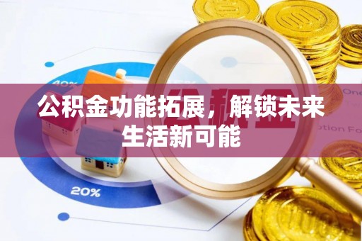 铜鼓公积金功能拓展，解锁未来生活新可能