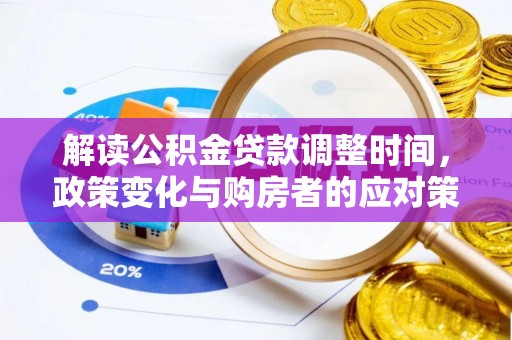 铜鼓解读公积金贷款调整时间，政策变化与购房者的应对策略