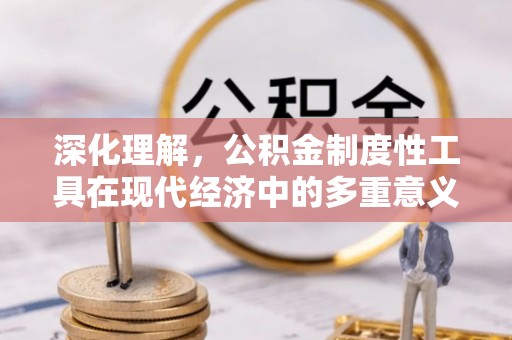 铜鼓深化理解，公积金制度性工具在现代经济中的多重意义