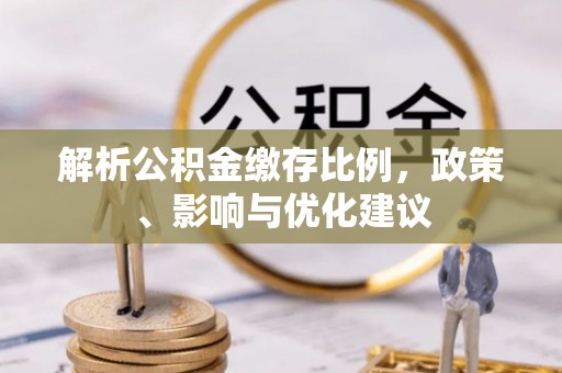 铜鼓解析公积金缴存比例，政策、影响与优化建议