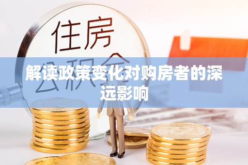 铜鼓解读政策变化对购房者的深远影响