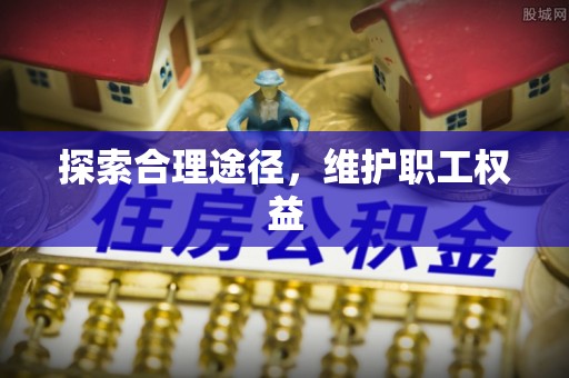铜鼓探索合理途径，维护职工权益