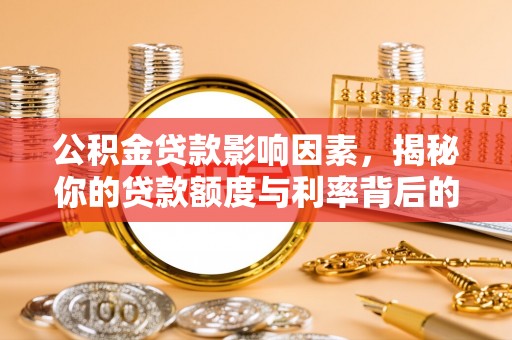 铜鼓公积金贷款影响因素，揭秘你的贷款额度与利率背后的秘密