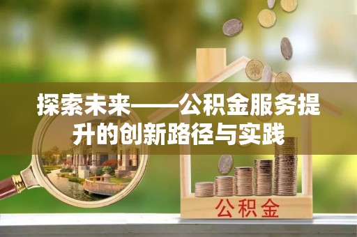 铜鼓探索未来——公积金服务提升的创新路径与实践