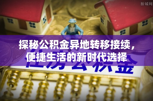 铜鼓探秘公积金异地转移接续，便捷生活的新时代选择