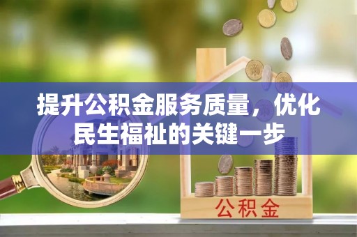 铜鼓提升公积金服务质量，优化民生福祉的关键一步