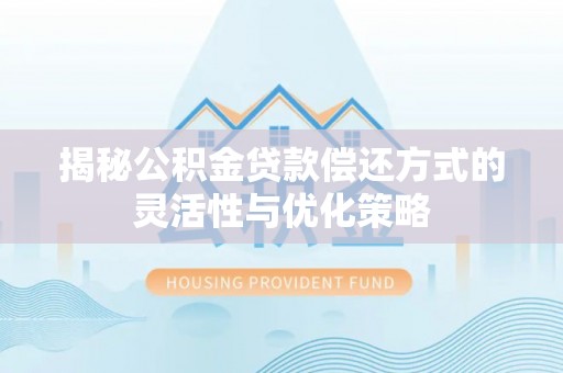铜鼓揭秘公积金贷款偿还方式的灵活性与优化策略