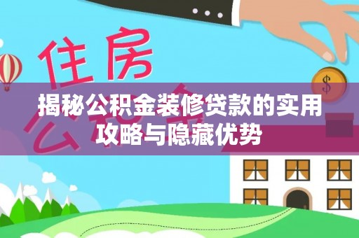 铜鼓揭秘公积金装修贷款的实用攻略与隐藏优势