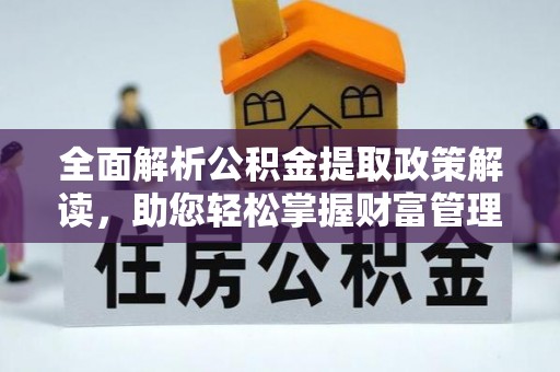 铜鼓全面解析公积金提取政策解读，助您轻松掌握财富管理新方向