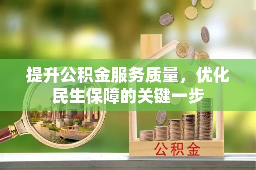 铜鼓提升公积金服务质量，优化民生保障的关键一步