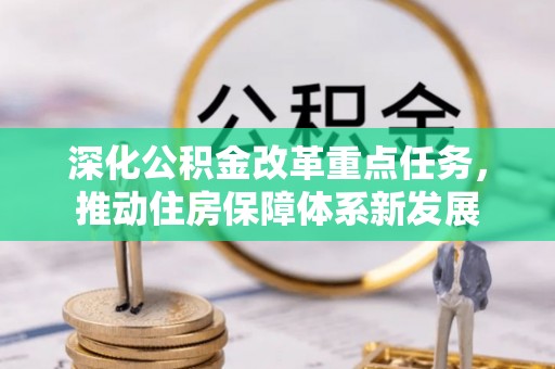 铜鼓深化公积金改革重点任务，推动住房保障体系新发展