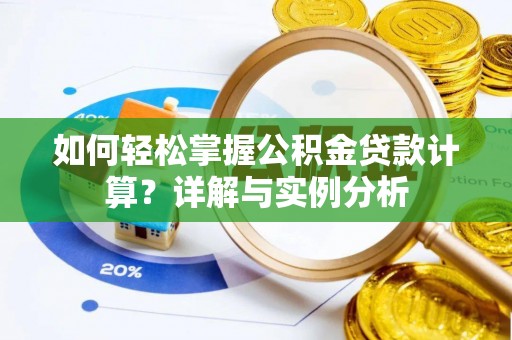 铜鼓如何轻松掌握公积金贷款计算？详解与实例分析