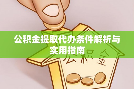 铜鼓公积金提取代办条件解析与实用指南
