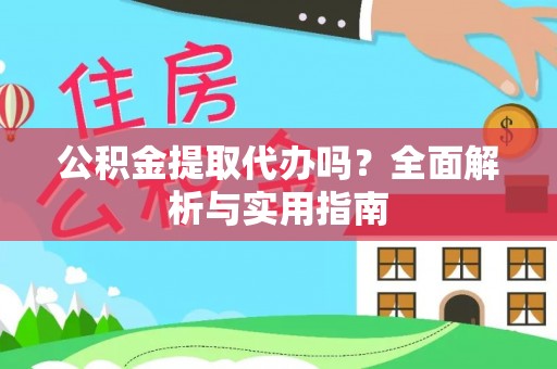 铜鼓公积金提取代办吗？全面解析与实用指南