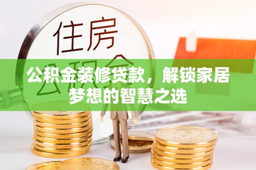 铜鼓公积金装修贷款，解锁家居梦想的智慧之选