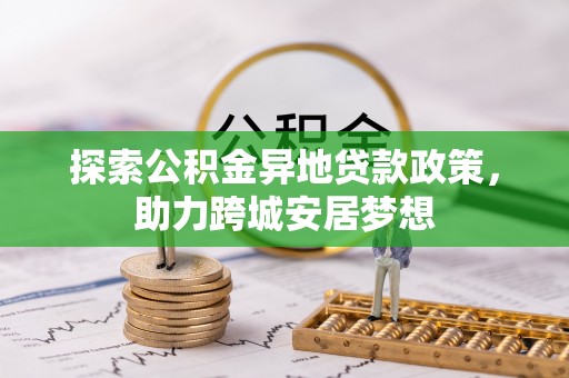 铜鼓探索公积金异地贷款政策，助力跨城安居梦想