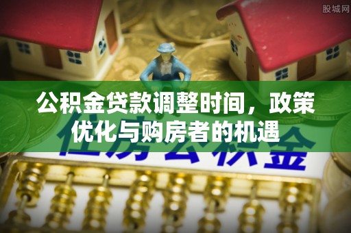 铜鼓公积金贷款调整时间，政策优化与购房者的机遇
