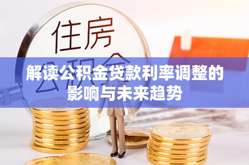 铜鼓解读公积金贷款利率调整的影响与未来趋势