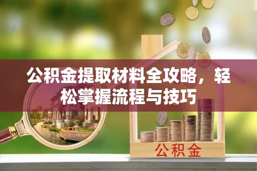 铜鼓公积金提取材料全攻略，轻松掌握流程与技巧