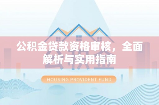 铜鼓公积金贷款资格审核，全面解析与实用指南