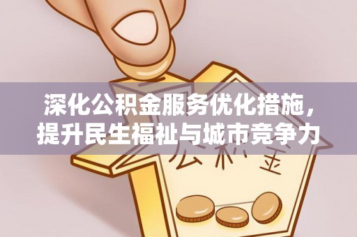 铜鼓深化公积金服务优化措施，提升民生福祉与城市竞争力