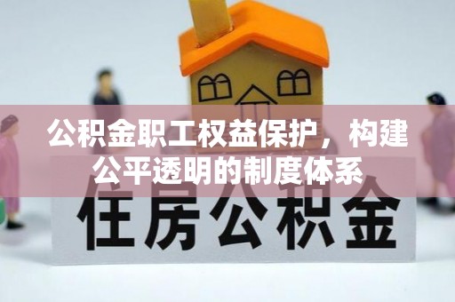 铜鼓公积金职工权益保护，构建公平透明的制度体系