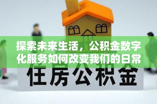 铜鼓探索未来生活，公积金数字化服务如何改变我们的日常