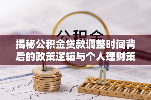 铜鼓揭秘公积金贷款调整时间背后的政策逻辑与个人理财策略