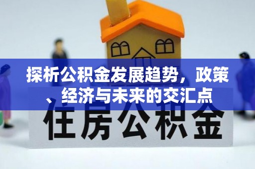 铜鼓探析公积金发展趋势，政策、经济与未来的交汇点