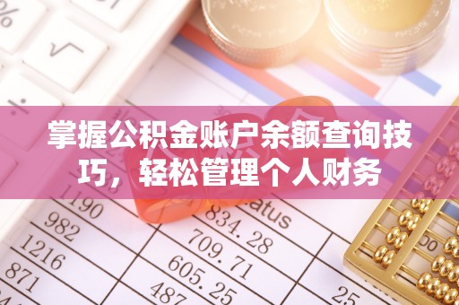 铜鼓掌握公积金账户余额查询技巧，轻松管理个人财务