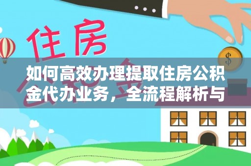 铜鼓如何高效办理提取住房公积金代办业务，全流程解析与实用建议