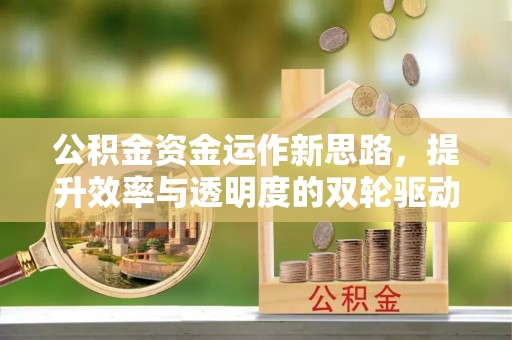铜鼓公积金资金运作新思路，提升效率与透明度的双轮驱动