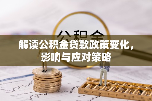 铜鼓解读公积金贷款政策变化，影响与应对策略