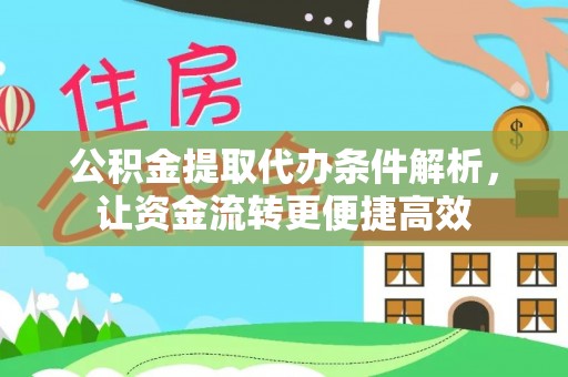 铜鼓公积金提取代办条件解析，让资金流转更便捷高效