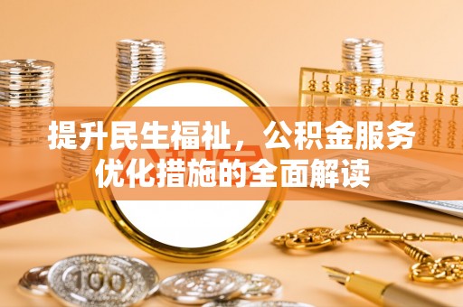 铜鼓提升民生福祉，公积金服务优化措施的全面解读