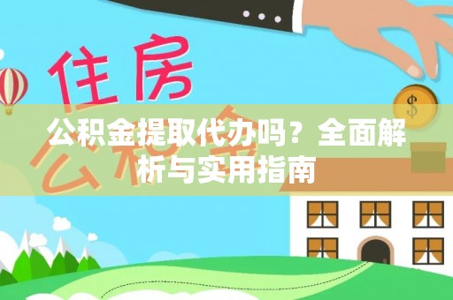 铜鼓公积金提取代办吗？全面解析与实用指南