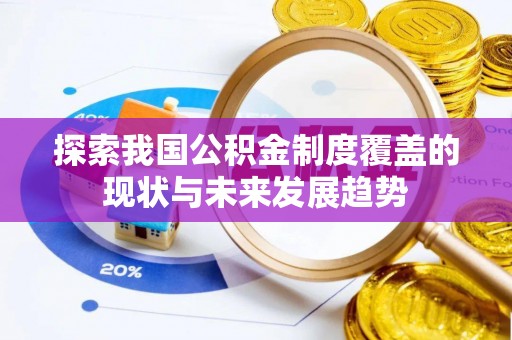 铜鼓探索我国公积金制度覆盖的现状与未来发展趋势