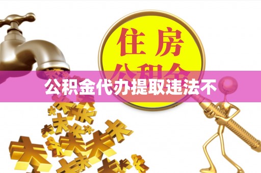铜鼓公积金代办提取违法不