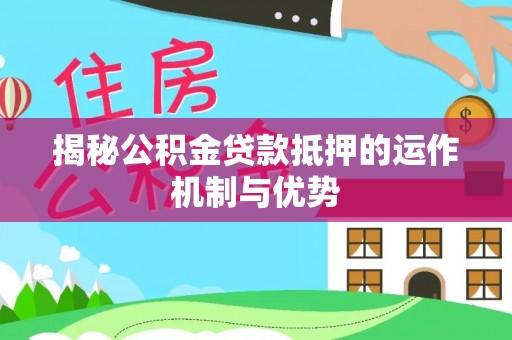 铜鼓揭秘公积金贷款抵押的运作机制与优势
