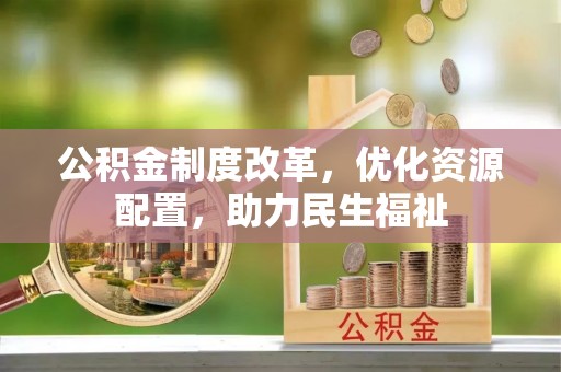 铜鼓公积金制度改革，优化资源配置，助力民生福祉