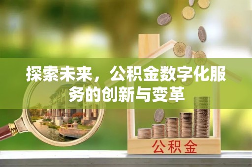 铜鼓探索未来，公积金数字化服务的创新与变革