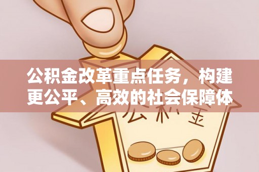 铜鼓公积金改革重点任务，构建更公平、高效的社会保障体系