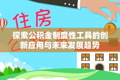 铜鼓探索公积金制度性工具的创新应用与未来发展趋势