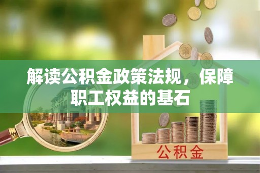 铜鼓解读公积金政策法规，保障职工权益的基石
