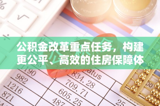 铜鼓公积金改革重点任务，构建更公平、高效的住房保障体系
