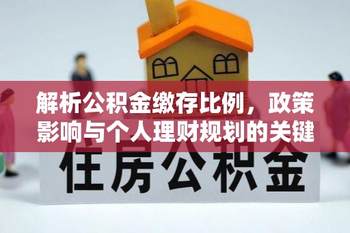 铜鼓解析公积金缴存比例，政策影响与个人理财规划的关键