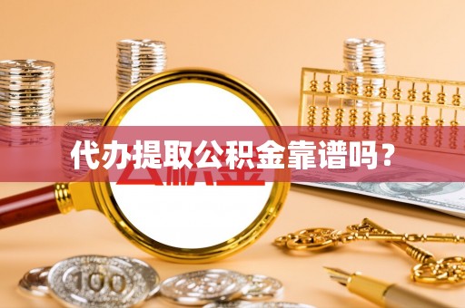 铜鼓代办提取公积金靠谱吗？