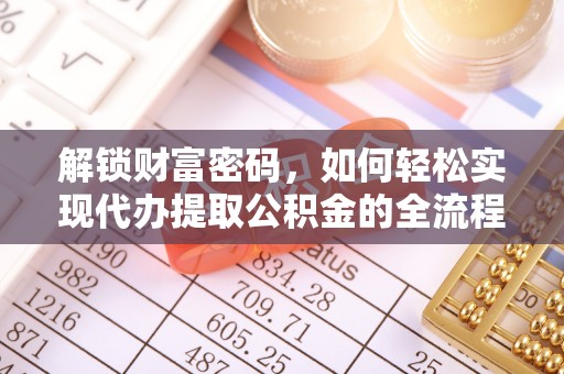 铜鼓解锁财富密码，如何轻松实现代办提取公积金的全流程攻略