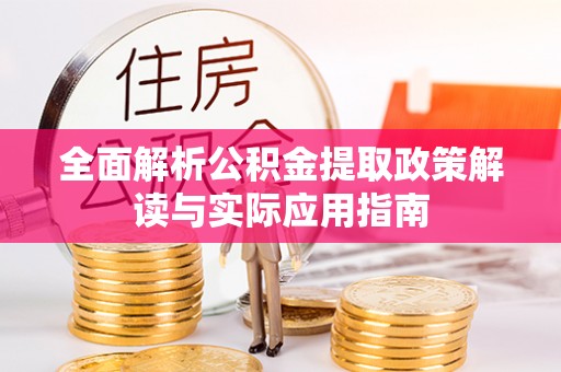 铜鼓全面解析公积金提取政策解读与实际应用指南
