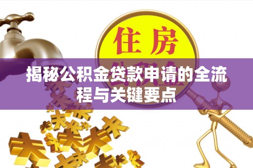 铜鼓揭秘公积金贷款申请的全流程与关键要点